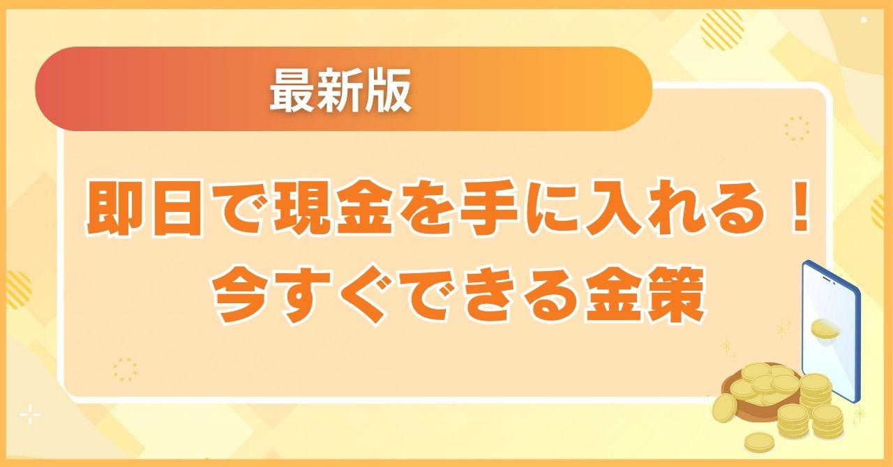 即日で現金を手に入れる！今すぐできる金策