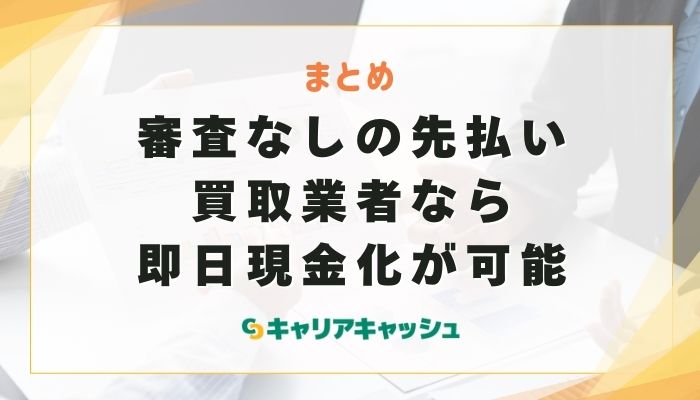 まとめ｜審査なしの先払い買取業者なら即日現金化が可能