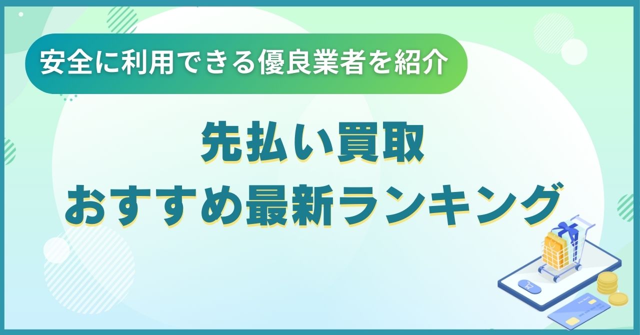 先払い買取おすすめ最新ランキング！安全に利用できる優良業者を紹介