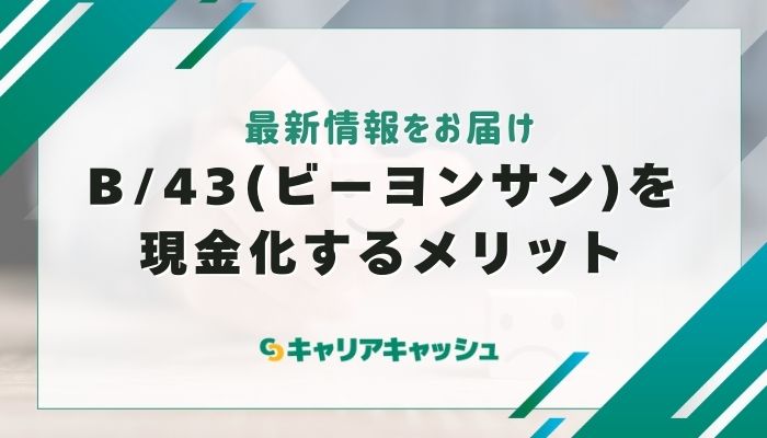 B/43(ビーヨンサン)を現金化するメリット