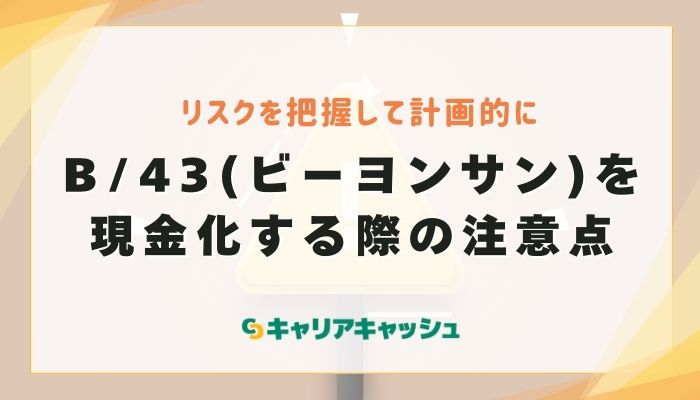 B/43(ビーヨンサン)を現金化する際の注意点