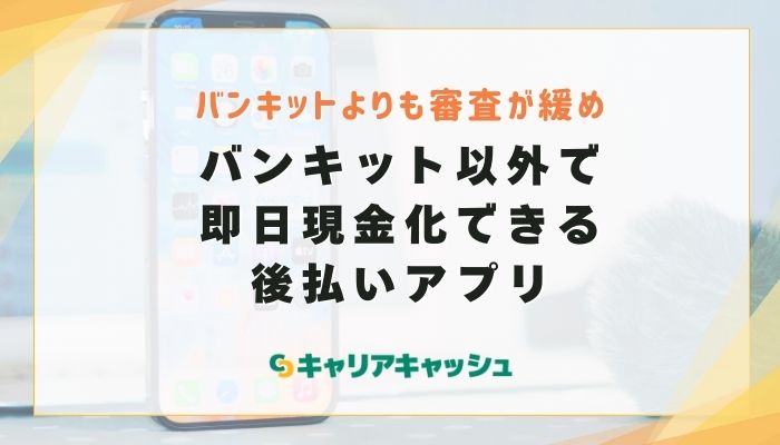 バンキット以外で即日現金化できる後払いアプリ