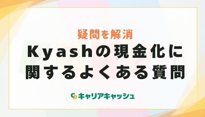 Kyash(キャッシュ)の現金化に関するよくある質問