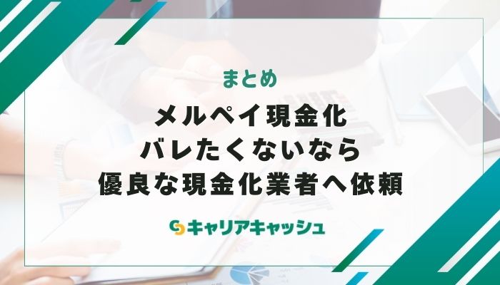 まとめ：メルペイ現金化がバレたくないなら優良な現金化業者に依頼しよう