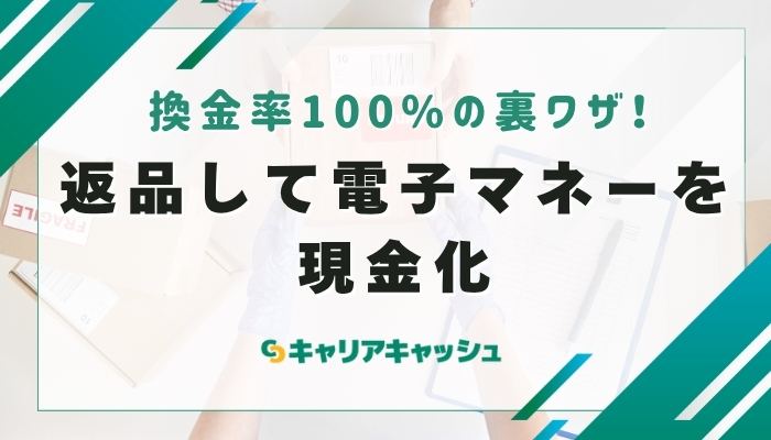 換金率100%の裏ワザ！返品して電子マネーを現金化