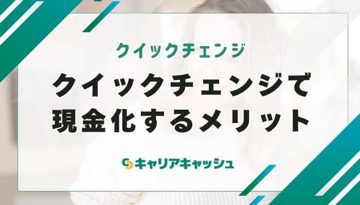 クイックチェンジで現金化するメリット