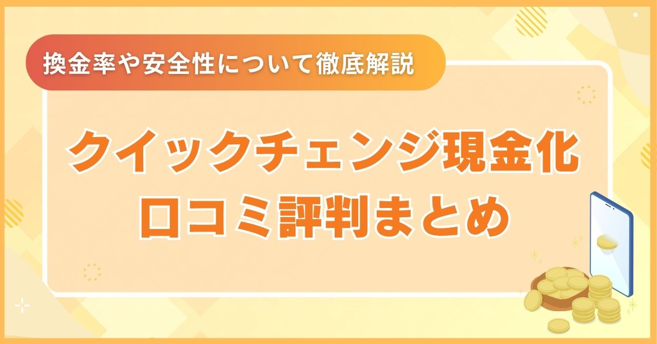 クイックチェンジ現金化の口コミ評判まとめ｜換金率や安全性についても徹底解説