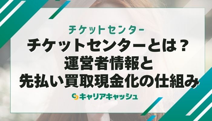 チケットセンターとは？運営者情報と先払い買取現金化の仕組み