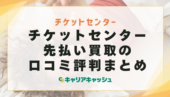 チケットセンター先払い買取の口コミ評判まとめ