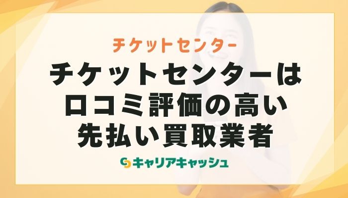 チケットセンターは口コミ評価の高い先払い買取業者