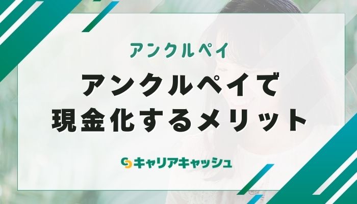 アンクルペイで現金化するメリット