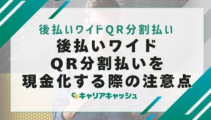 後払いワイドQR分割払いを現金化する際の注意点