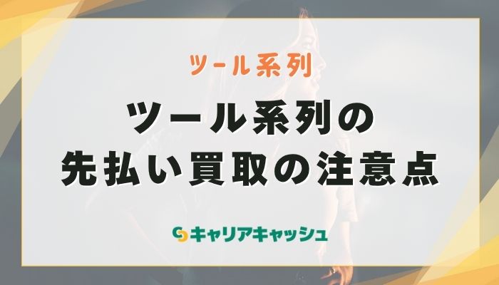 ツール系列の先払い買取の注意点