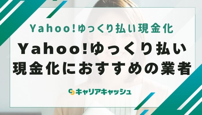 Yahoo!ゆっくり払い現金化におすすめの業者