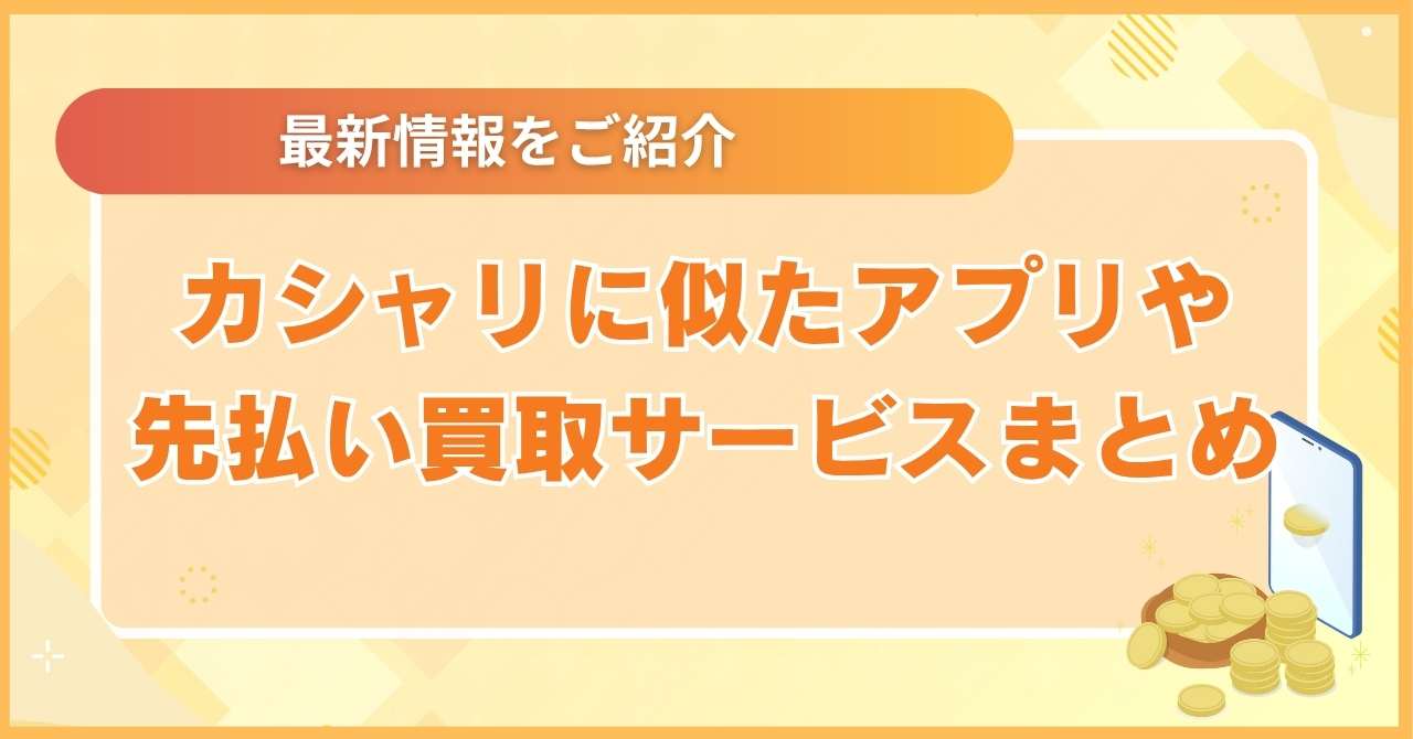 カシャリに似たアプリや先払い買取サービスまとめ【2025年最新版】