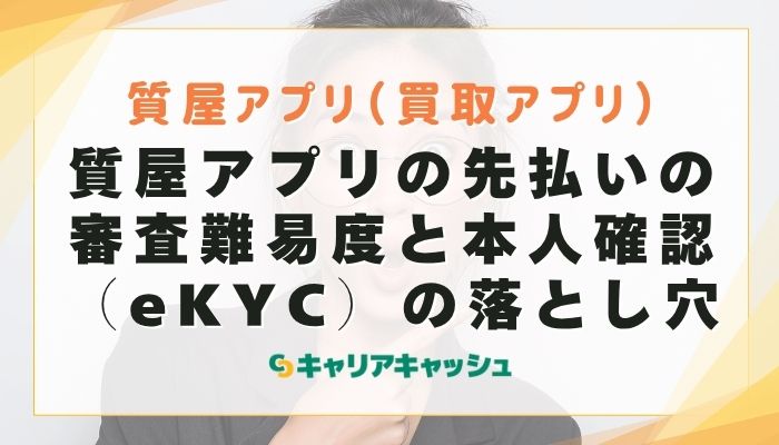 質屋アプリの先払いの審査難易度と本人確認（eKYC）の落とし穴